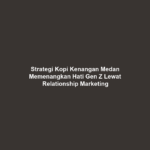 Strategi Kopi Kenangan Medan Memenangkan Hati Gen Z Lewat Relationship Marketing