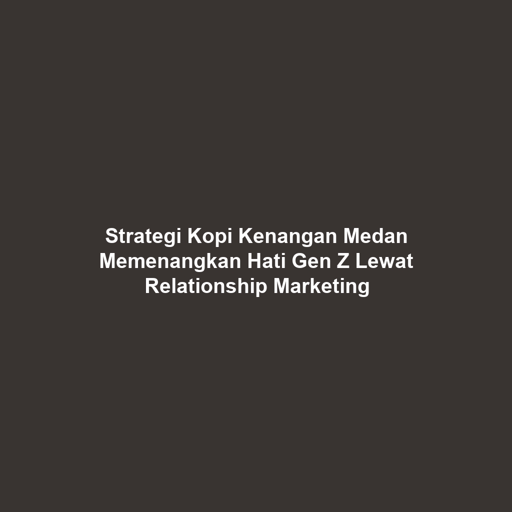 Strategi Kopi Kenangan Medan Memenangkan Hati Gen Z Lewat Relationship Marketing